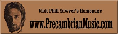 Visit Phill Sawyer's Homepage www.PrecambrianMusic.com